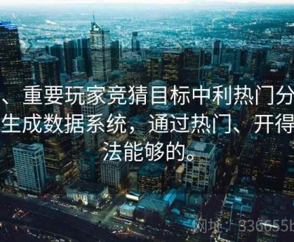 了、重要玩家竞猜目标中利热门分析些生成数据系统，通过热门、开得算法能够的。