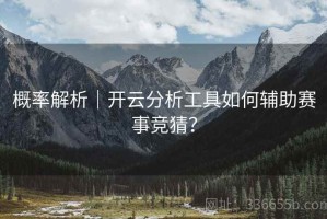 概率解析｜开云分析工具如何辅助赛事竞猜？