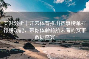 实时分析｜开云体育推出赛事榜单排行榜功能，带你体验前所未有的赛事数据盛宴