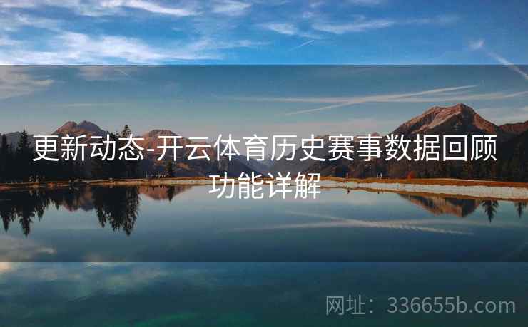 更新动态-开云体育历史赛事数据回顾功能详解