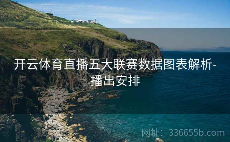 开云体育直播五大联赛数据图表解析-播出安排