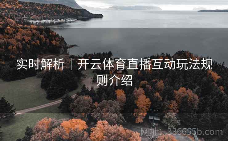 实时解析｜开云体育直播互动玩法规则介绍