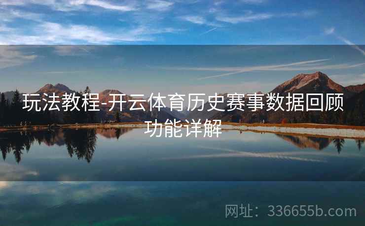 玩法教程-开云体育历史赛事数据回顾功能详解
