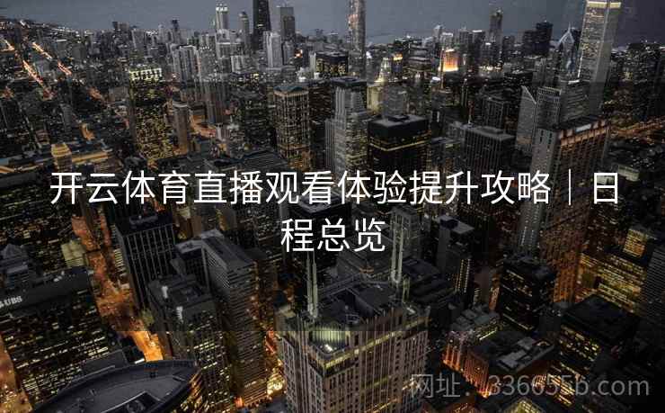 开云体育直播观看体验提升攻略｜日程总览