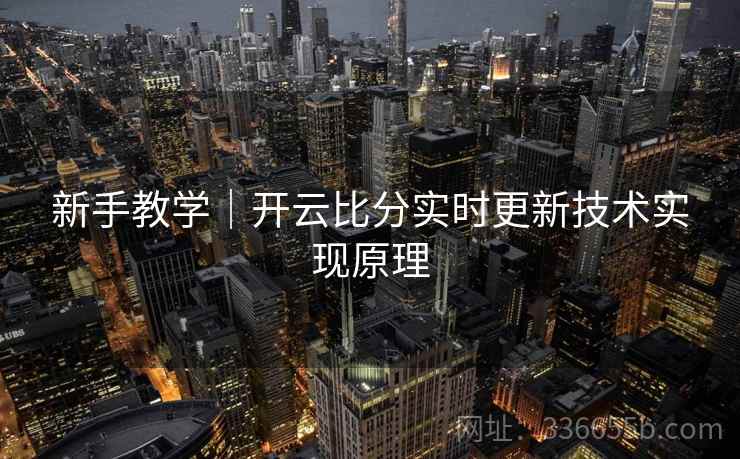 新手教学｜开云比分实时更新技术实现原理