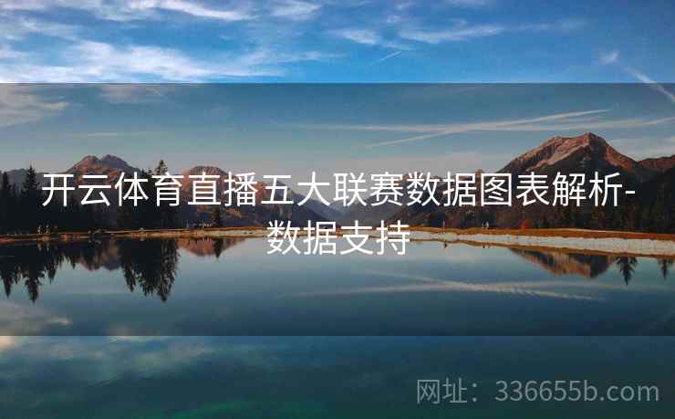 开云体育直播五大联赛数据图表解析-数据支持