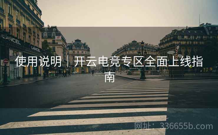 使用说明｜开云电竞专区全面上线指南