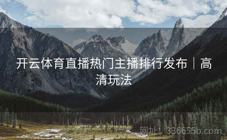 开云体育直播热门主播排行发布｜高清玩法