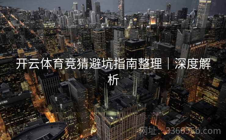 开云体育竞猜避坑指南整理｜深度解析