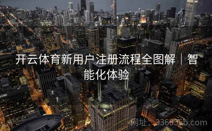 开云体育新用户注册流程全图解｜智能化体验