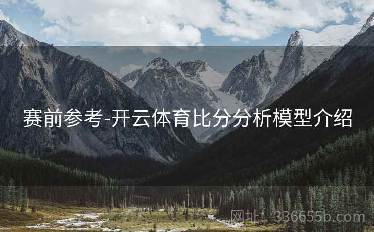 赛前参考-开云体育比分分析模型介绍